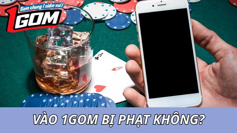 Vào 1GOM Có Bị Phạt Không? Luật Cá Cược