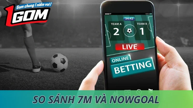So Sánh 7M Và Nowgoal: Nên Dùng Cái Nào?