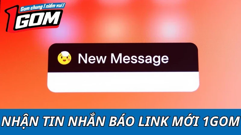 Cách Nhận Tin Nhắn Báo Link Mới Từ 1GOM